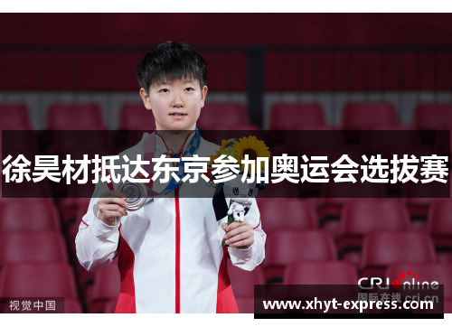 徐昊材抵达东京参加奥运会选拔赛
